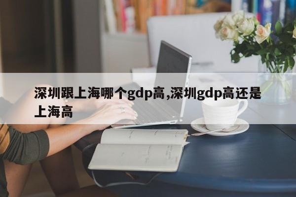 深圳跟上海哪个gdp高,深圳gdp高还是上海高