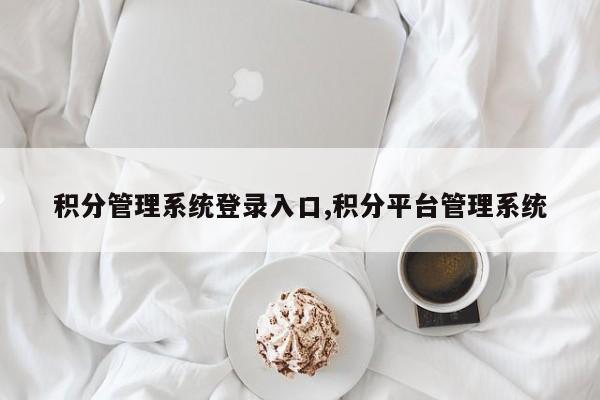 积分管理系统登录入口,积分平台管理系统